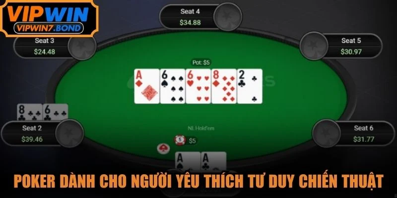 Poker là lựa chọn hoàn hảo dành cho những người yêu thích tư duy chiến thuật