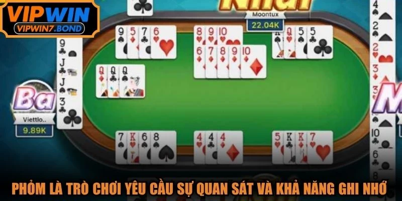 Phỏm là trò chơi yêu cầu sự quan sát và khả năng ghi nhớ tốt