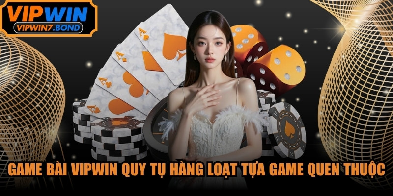 Game bài tại VIPWIN quy tụ hàng loạt tựa game quen thuộc